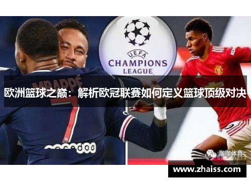欧洲篮球之巅:解析欧冠联赛如何定义篮球顶级对决 欧洲篮球之巅:解析欧冠联赛如何定义篮球顶级对决
