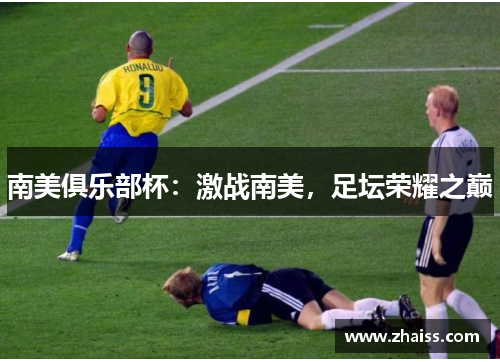 南美俱乐部杯:激战南美,足坛荣耀之巅 南美俱乐部杯:激战南美,足坛荣耀之巅