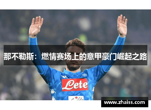 那不勒斯:燃情赛场上的意甲豪门崛起之路 那不勒斯:燃情赛场上的意甲豪门崛起之路