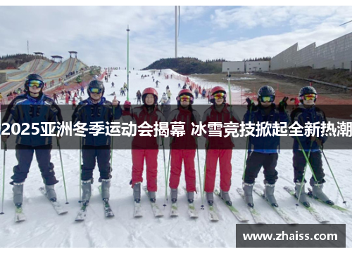2025亚洲冬季运动会揭幕 冰雪竞技掀起全新热潮