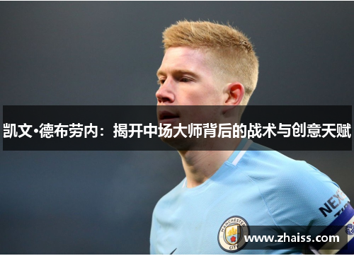 凯文·德布劳内:揭开中场大师背后的战术与创意天赋 凯文·德布劳内:揭开中场大师背后的战术与创意天赋