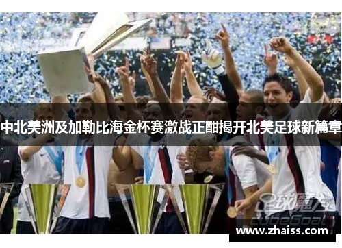 中北美洲及加勒比海金杯赛激战正酣揭开北美足球新篇章