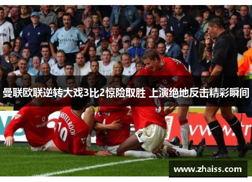 曼联欧联逆转大戏3比2惊险取胜 上演绝地反击精彩瞬间
