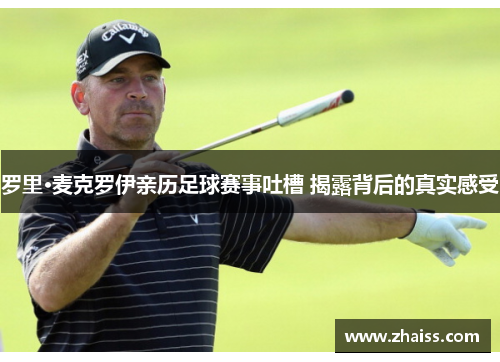 罗里·麦克罗伊亲历足球赛事吐槽 揭露背后的真实感受